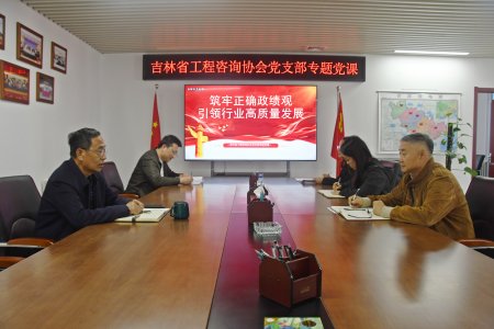 吉林省工程咨询协会党支部开展专题党课  筑牢正确